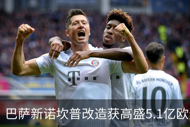 巴萨新诺坎普改造获高盛5.1亿欧元贷款，球迷春天来了！
